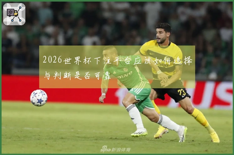 2026世界杯下注平台应该如何选择与判断是否可靠